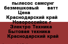 пылесос самсунг безмешковый 1600ватт › Цена ­ 1 800 - Краснодарский край, Новороссийск г. Электро-Техника » Бытовая техника   . Краснодарский край